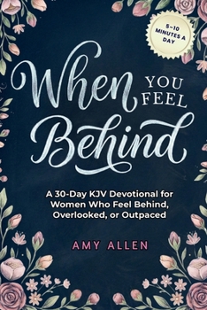 When You Feel Behind: A 30-Day KJV Devotional for Women Who Feel Behind, Overlooked, or Outpaced