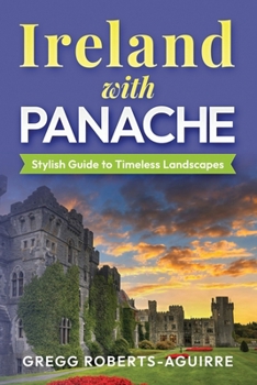 Ireland with Panache: Stylish Guide to Timeless Landscapes (Deluxe Panache Travel Guides with Pictures)