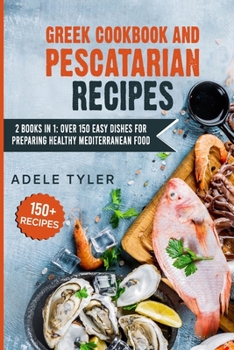 Paperback Greek Cookbook And Pescatarian Recipes: 2 Books In 1: Over 150 Easy Dishes For Preparing Healthy Mediterranean Food Book