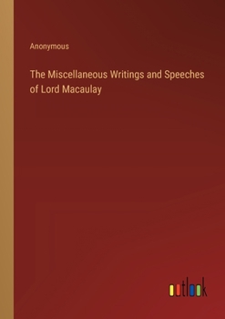 The Miscellaneous Writings and Speeches of Lord Macaulay