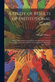 Paperback A Study of Results of Institutional Care; a Paper Read Before the Children's Section of the National Conference of Charities and Correction, Baltimore Book