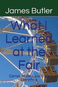 Paperback What I Learned at the Fair: Carnys, Mullets, and Fried Everything Book