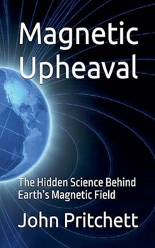 Paperback Magnetic Upheaval: The Hidden Science Behind Earth's Magnetic Field Book