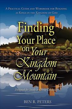 Paperback Finding Your Place on Your Mountain: A Practical Guide and Workbook for Reigning as Kings in the Kingdom of God Book