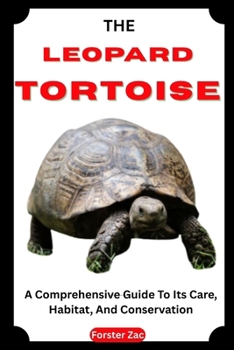 Paperback The Leopard Tortoise: A Comprehensive Guide To Its Care, Habitat, And Conservation Book