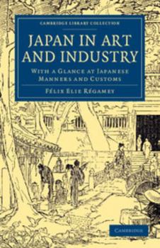Paperback Japan in Art and Industry: With a Glance at Japanese Manners and Customs Book