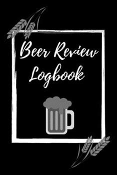Beer Review Logbook: Craft Beer Lovers Gifts for Men, Beer Brewing Journal, Beer Logbook, Beer Tasting Notebook, Brewing Craft Beer Tasting Diary Notebook