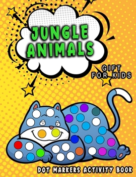 Jungle Animals, Dot Markers Activity Book: Dot coloring book for toddlers/ Creative Activity Coloring Pages for Preschoolers/ Paint Daubers/dot markers activity book for kids/Do a dot page a day