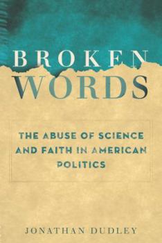 Hardcover Broken Words: The Abuse of Science and Faith in American Politics Book