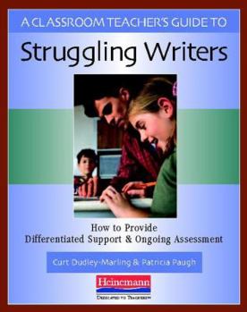 Paperback A Classroom Teacher's Guide to Struggling Writers: How to Provide Differentiated Support and Ongoing Assessment Book