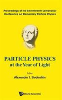 Hardcover Particle Physics at the Year of Light - Proceedings of the Seventeenth Lomonosov Conference on Elementary Particle Physics Book