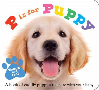 Board book ABC Touch & Feel: P Is for Puppy: A Book of Cuddly Puppies to Share with Your Baby Book