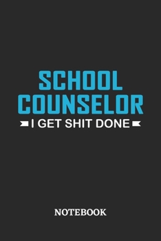 School Counselor I Get Shit Done Notebook: 6x9 inches - 110 ruled, lined pages • Greatest Passionate Office Job Journal Utility • Gift, Present Idea