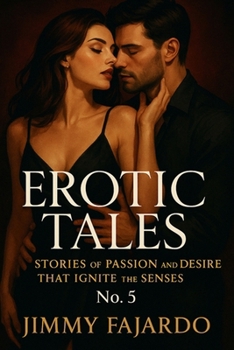 Erotic Tales: Stories of Passion and Desire That Ignite the Senses No. 5 (EROTIC STORIES)