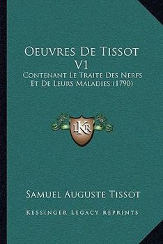 Paperback Oeuvres De Tissot V1: Contenant Le Traite Des Nerfs Et De Leurs Maladies (1790) [French] Book