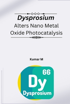 Paperback Dysprosium alters nano metal oxide photocatalysis Book