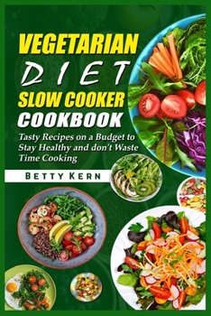 Paperback Vegetarian Diet Slow Cooker Cookbook: Tasty Recipes on a Budget to Stay Healthy and don't Waste Time Cooking Book