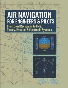 Air Navigation for Engineers & Pilots: From Dead Reckoning to FMS: Theory, Practice & Electronic Systems