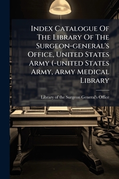 Index Catalogue of the Library of the Surgeon-General's Office, United States Army (-United States Army, Army Medical Library...