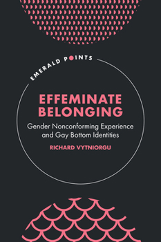 Hardcover Effeminate Belonging: Gender Nonconforming Experience and Gay Bottom Identities Book