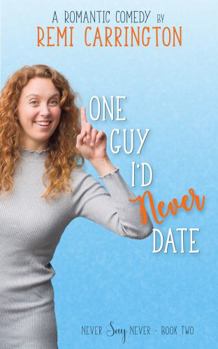 One Guy I'd Never Date : A Romantic Comedy - Book #2 of the Never Say Never