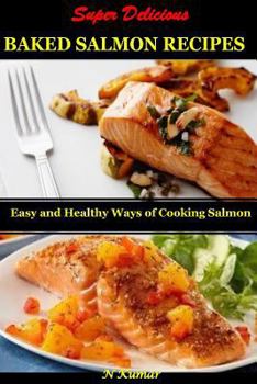 Paperback Super Delicious Baked Salmon Recipes: Easy and Healthy Ways of Cooking Salmon Book