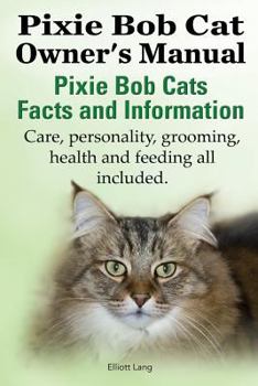 Paperback The Pixie Bob Cat Owner's Manual. Pixie Bob Cats Facts and Information. Care, Personality, Grooming, Health and Feeding All Included. Book
