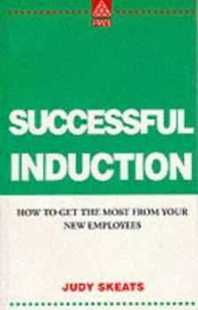 Successful Induction : How to Get the Most from Your New Employees