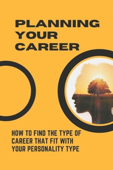 Planning Your Career: How To Find The Type Of Career That Fit With Your Personality Type: Powerful Insight Into Your Work Style