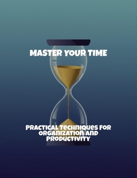 Paperback Master Your Time: Practical Techniques For Organization And Productivity Book