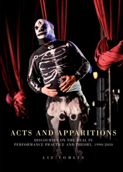 Paperback Acts and Apparitions: Discourses on the Real in Performance Practice and Theory, 1990-2010 Book