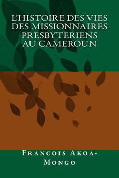 Paperback L'Histoire des Vies des Missionnaires Presbyteriens au Cameroun [French] Book