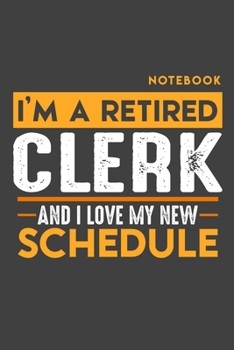 Paperback Notebook: I'm a retired CLERK and I love my new Schedule - 120 LINED Pages - 6" x 9" - Retirement Journal Book