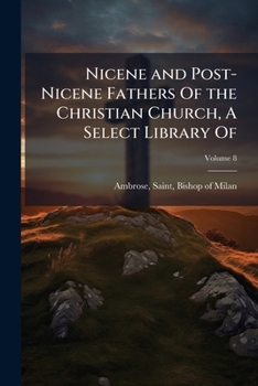 Nicene and post-Nicene Fathers of the Christian Church, A select library of: A new series translated into English with prolegomena and explanatory notes Volume 8