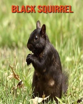 Paperback Black Squirrel: Beautiful Pictures & Interesting Facts Children Book About Black Squirrel Book