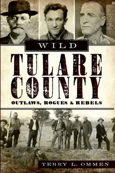 Paperback Wild Tulare County: Outlaws, Rogues & Rebels Book