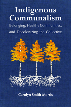 Paperback Indigenous Communalism: Belonging, Healthy Communities, and Decolonizing the Collective Book