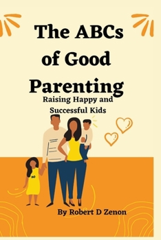 The ABCs of Good Parenting: Raising Happy and Successful Kids