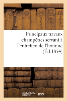 Paperback Principaux travaux champêtres servant à l'entretien de l'homme [French] Book
