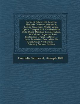 Paperback Cornelii Schrevelii Lexicon Manuale Graeco-Latinum & Latino-Graecum: Studio Atque Opera Josephi Hill Vocabulorum Octo Quasi Millibus Locupletatum ... [Latin] Book