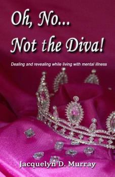 Paperback Oh, No...Not the Diva!: Dealing and revealing while living with mental illness Book