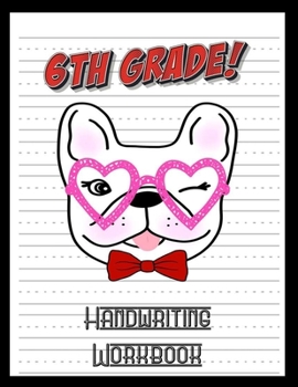 6th Grade Handwriting Workbook: French Bulldog Lover 8.5" x 11" 100 Pages Handwriting Practice Paper For Everyone