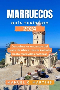 Paperback Marruecos Guía turístico 2024: Descubra los encantos del norte de África: desde kasbahs hasta maravillas costeras [Spanish] Book