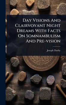 Hardcover Day Visions And Clairvoyant Night Dreams With Facts On Somnambulism And Pre-vision Book