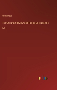 Hardcover The Unitarian Review and Religious Magazine: Vol. I Book