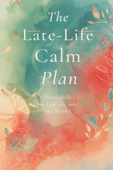 The Late-Life Calm Plan: Stress Skills for Your 50s, 60s, and Beyond