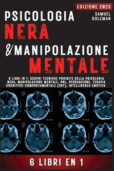 Psicologia Nera E Manipolazione Mentale: 6 libri in 1: Scopri tecniche proibite della Psicologia nera, Manipolazione mentale, PNL, Persuasione, ... Intelligenza emotiva
