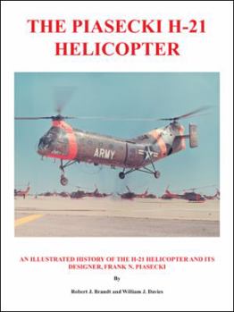 Paperback The Piasecki H-21 Helicopter: An Illustrated History of the H-21 Helicopter and Its Designer, Frank N. Piasecki Book