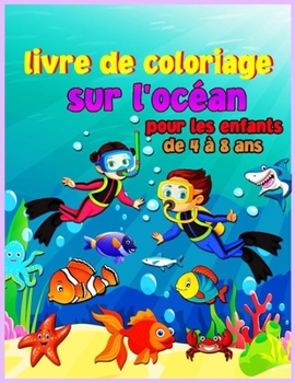 Livre de coloriage sur les océans pour les enfants de 4 à 8 ans: Livre de coloriage sur les océans pour les enfants de 3 à 6 ans, 5 à 9 ans, livres de ... et à dessiner, livre