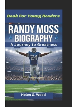 RANDY MOSS BIOGRAPHY: A Journey to Greatness (Book For Young Readers)